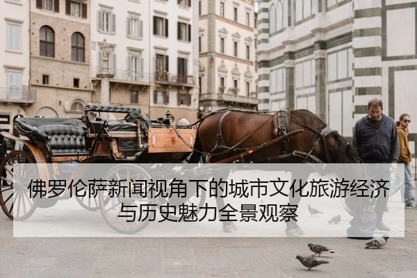 fo-luo-lun-sa-xin-wen-shi-jiao-xia-de-cheng-shi-wen-hua-lv-you-jing-ji-yu-li-shi-mei-li-quan-jing-guan-cha-2-220.jpg