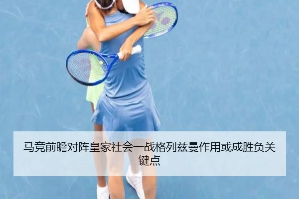 马竞前瞻对阵皇家社会一战格列兹曼作用或成胜负关键点